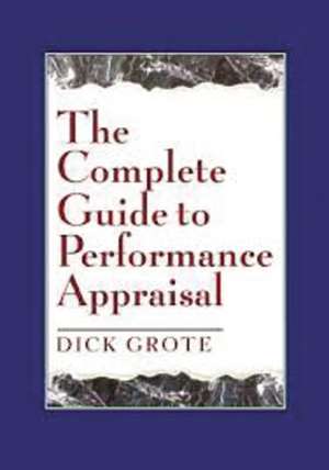 The Complete Guide to Performance Appraisal de Dick Grote