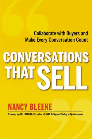 Conversations That Sell: Collaborate with Buyers and Make Every Conversation Count de Nancy Bleeke