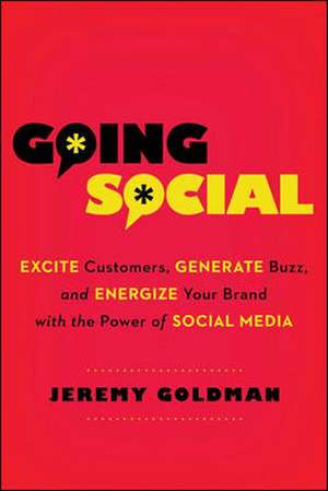 Going Social: Excite Customers, Generate Buzz, and Energize Your Brand with the Power of Social Media de Jeremy Goldman