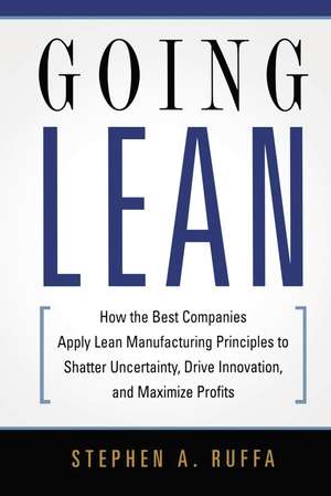 Going Lean: How the Best Companies Apply Lean Manufacturing Principles to Shatter Uncertainty, Drive Innovation, and Maximize Profits de Stephen A. RUFFA