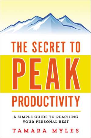 The Secret to Peak Productivity: A Simple Guide to Reaching Your Personal Best de Tamara Myles