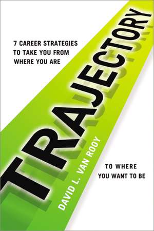 Trajectory: 7 Career Strategies to Take You from Where You Are to Where You Want to Be de David Rooy, Ph.D.