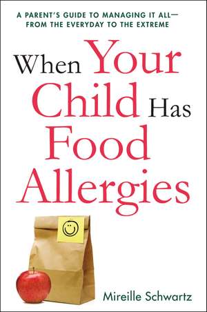 When Your Child Has Food Allergies: A Parent's Guide to Managing It All - From the Everyday to the Extreme de Mireille Schwartz