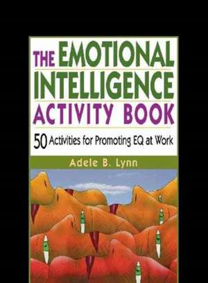 The Emotional Intelligence Activity Book: 50 Activities for Promoting EQ at Work de Adele Lynn