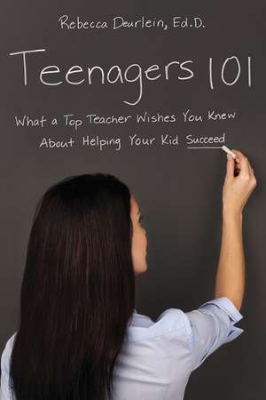 Teenagers 101: What a Top Teacher Wishes You Knew About Helping Your Kid Succeed de Rebecca Deurlein