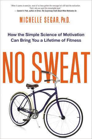 No Sweat: How the Simple Science of Motivation Can Bring You a Lifetime of Fitness de Michelle Segar