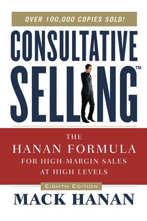 Consultative Selling: The Hanan Formula for High-Margin Sales at High Levels de Mack HANAN