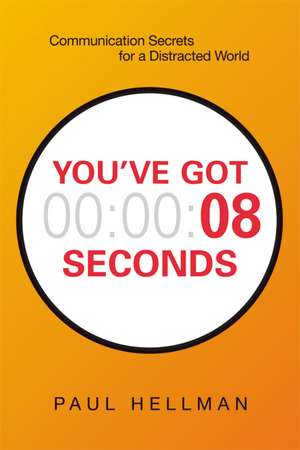 You've Got 8 Seconds: Communication Secrets for a Distracted World de Paul Hellman