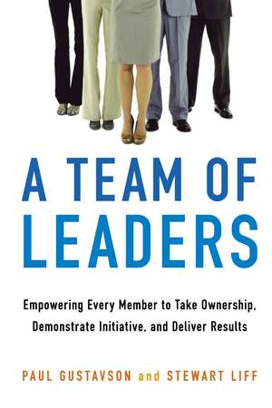 A Team of Leaders: Empowering Every Member to Take Ownership, Demonstrate Initiative, and Deliver Results de Paul GUSTAVSON