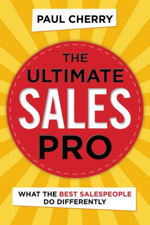 The Ultimate Sales Pro: What the Best Salespeople Do Differently de Paul Cherry