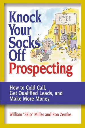 Knock Your Socks Off Prospecting: How to Cold Call, Get Qualified Leads, and Make More Money de William Miller