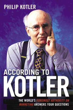 According to Kotler: The World's Foremost Authority on Marketing Answers Your Questions de Philip Kotler