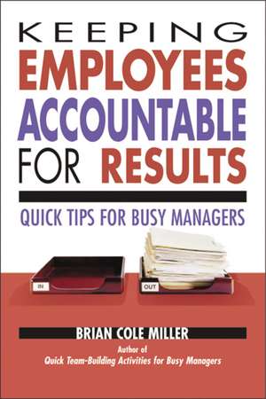 Keeping Employees Accountable for Results: Quick Tips for Busy Managers de Brian Miller