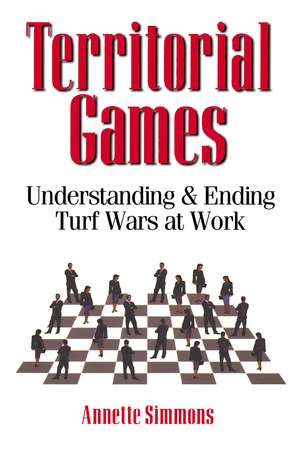 Territorial Games: Understanding and Ending Turf Wars at Work de Annette Simmons