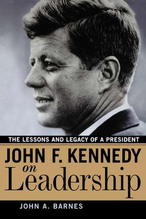 John F. Kennedy on Leadership: The Lessons and Legacy of a President de John A. Barnes