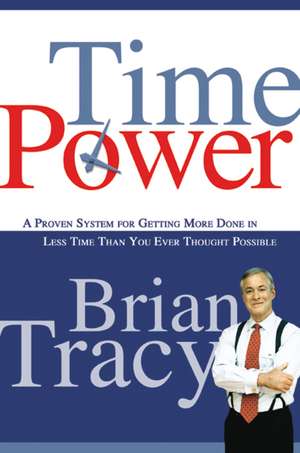 Time Power: A Proven System for Getting More Done in Less Time Than You Ever Thought Possible de Brian Tracy