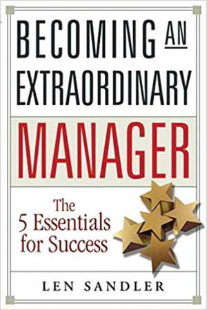 Becoming an Extraordinary Manager: The 5 Essentials for Success de Len Sandler