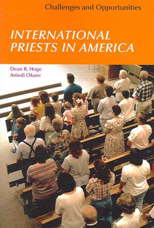 International Priests in America: Challenges and Opportunities de Dean Hoge