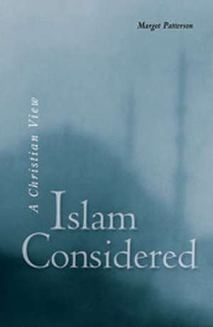 Islam Considered: A Christian View de Margot Patterson