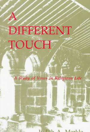 A Different Touch: A Study of Vows in Religious Life de Judith A. Merkle