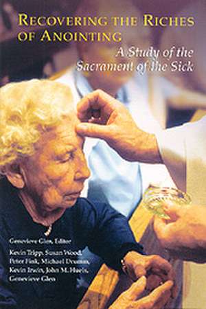 Recovering the Riches of Anointing: A Study of the Sacrament of the Sick de National Association of Catholic Chaplai