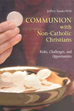 Communion with Non-Catholic Christians: Risks, Challenges, and Opportunities de Jeffrey T. Vanderwilt