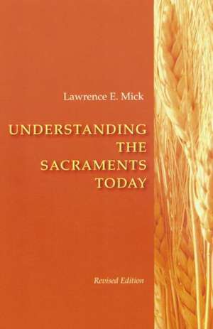 Understanding the Sacraments Today de Lawrence E. Mick