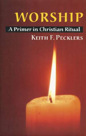 Worship: A Primer in Christian Ritual de Sj Pecklers, Keith F.