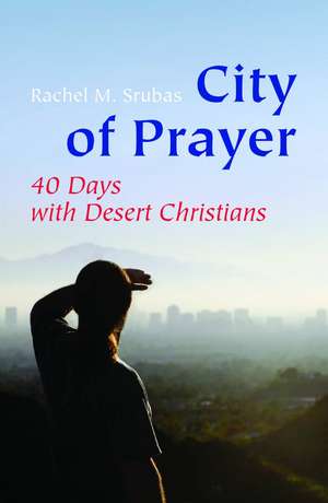 City of Prayer: Forty Days with Desert Christians de Rachel Srubas