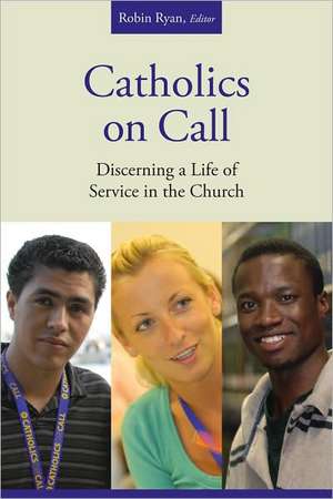 Catholics on Call: Discerning a Life of Service in the Church de Robin C Brown