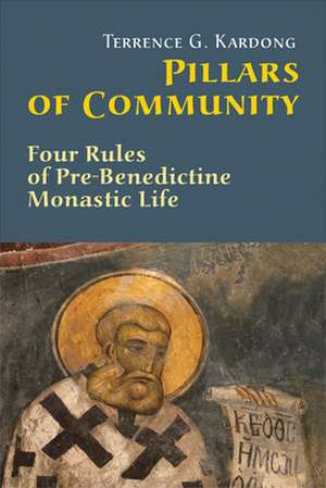 Pillars of Community: Four Rules of Pre-Benedictine Monastic Life de Terrence G. Kardong