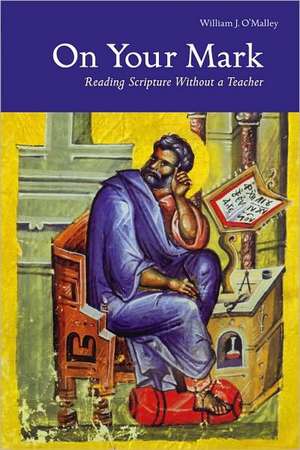 On Your Mark: Reading Scripture Without a Teacher de Sj O'Malley, William J.