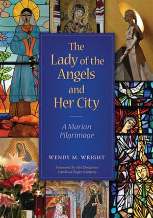 The Lady of the Angels and Her City: A Marian Pilgrimage de Wendy M. Wright