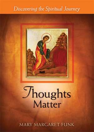 Thoughts Matter: Discovering the Spiritual Journey de Mary Margaret Funk