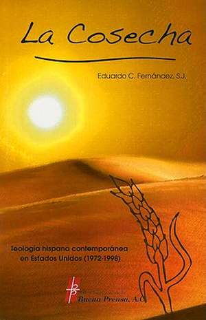 La Cosecha: Teologia Hispana Contemporanea en Estados Unidos (1972-1998) de Eduardo C. Fernandez