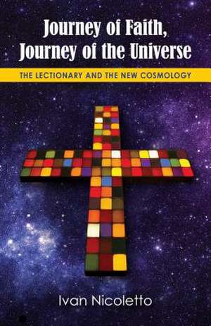 Journey of Faith, Journey of the Universe: The Lectionary and the New Cosmology de Ivan Nicoletto