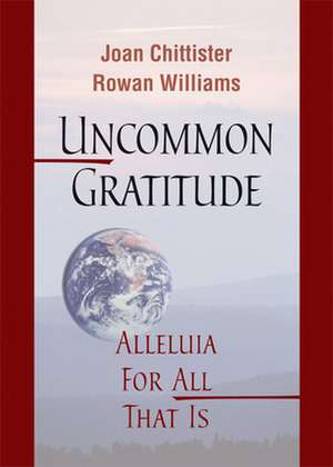 Uncommon Gratitude: Alleluia for All That Is de Joan Chittister