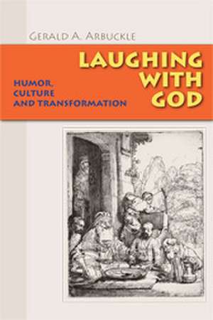 Laughing with God: Humor, Culture, and Transformation de Gerald A. Arbuckle