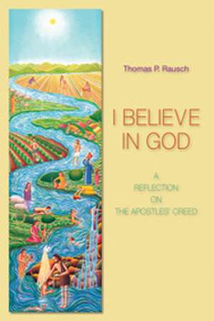 I Believe in God: A Reflection on the Apostles' Creed de Thomas P. Rausch