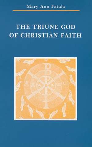 The Triune God of Christian Faith: Triune God of Christian Faith de Mary Ann Fatula