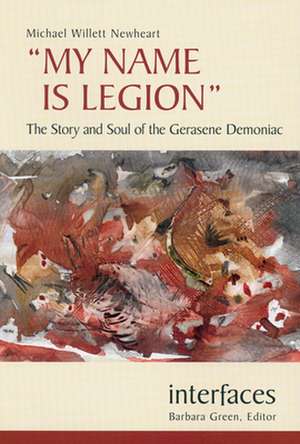 My Name Is Legion: The Story and Soul of the Gerasene Demoniac de Michael Willett Newheart