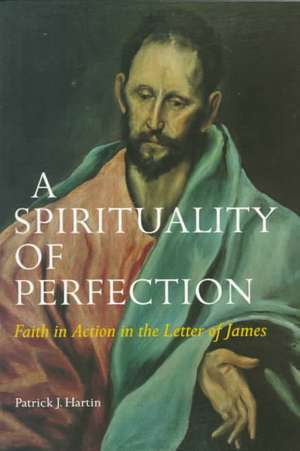 A Spirituality of Perfection: Faith in Action in the Letter of James de Patrick J. Hartin