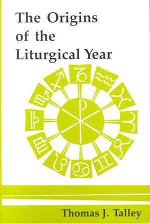 The Origins of the Liturgical Year: Second, Emended Edition de Thomas J. Talley