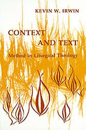 Context & Text: Method in Liturgical Theology de Kevin W. Irwin