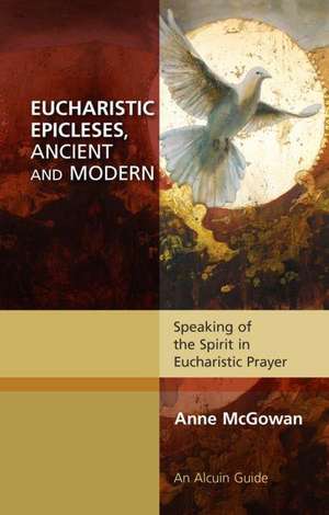 Eucharistic Epicleses, Ancient and Modern de Anne McGowan