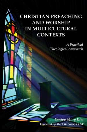 Christian Preaching and Worship in Multicultural Contexts de Eunjoo Mary Kim