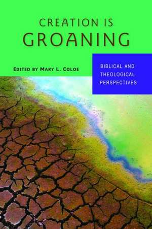 Creation Is Groaning: Biblical and Theological Perspectives de Mary L. Coloe