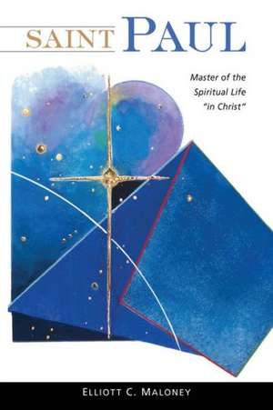 Saint Paul: Master of the Spiritual Life "In Christ" de Elliott C. Maloney