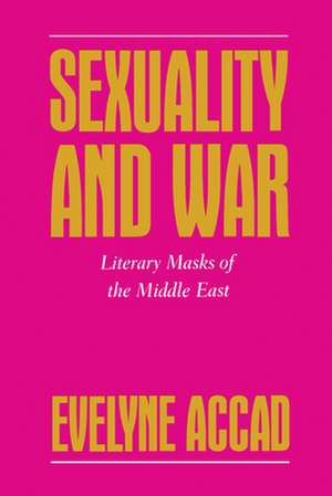 Sexuality and War – Literary Masks of the Middle East de Evelyne Accad