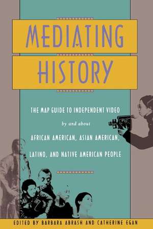 Mediating History – The Map Guide to Independent Video by and About African Americans, Asian Americans, Latino, and Native American People de Barbara Abrash